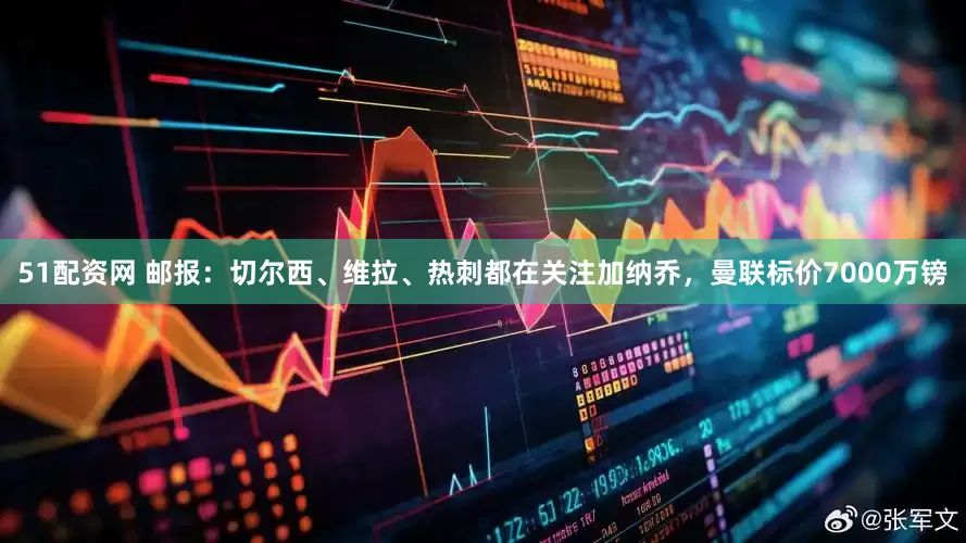 51配资网 邮报：切尔西、维拉、热刺都在关注加纳乔，曼联标价7000万镑
