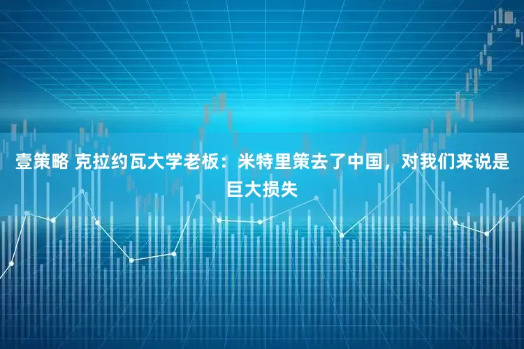 壹策略 克拉约瓦大学老板：米特里策去了中国，对我们来说是巨大损失