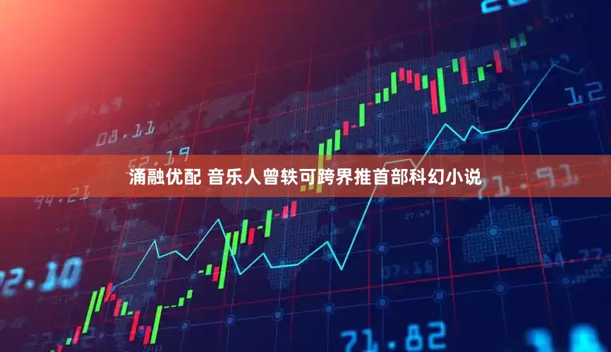 涌融优配 音乐人曾轶可跨界推首部科幻小说